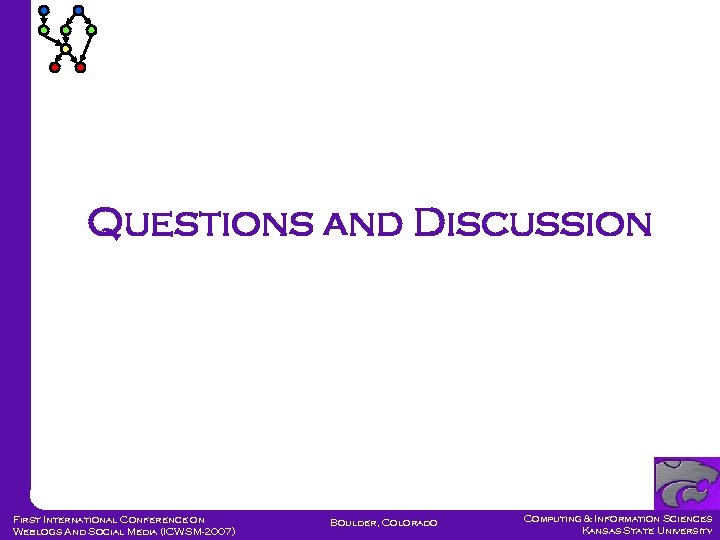 Questions and Discussion First International Conference on Weblogs And Social Media (ICWSM-2007) Boulder, Colorado