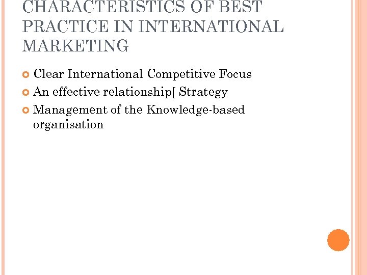CHARACTERISTICS OF BEST PRACTICE IN INTERNATIONAL MARKETING Clear International Competitive Focus An effective relationship[
