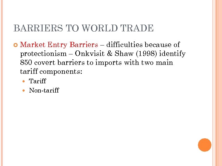 BARRIERS TO WORLD TRADE Market Entry Barriers – difficulties because of protectionism – Onkvisit