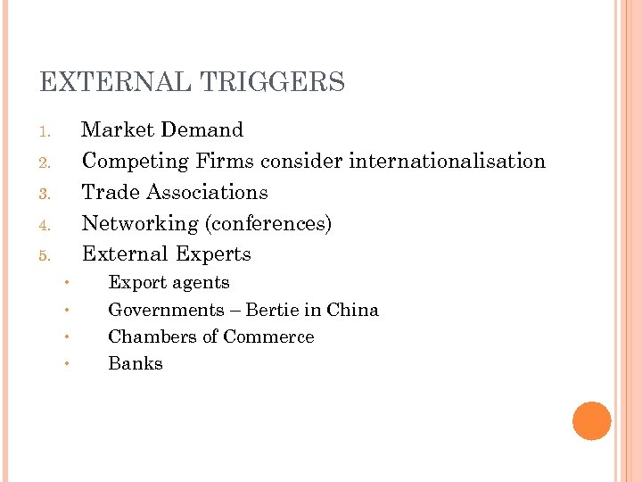 EXTERNAL TRIGGERS Market Demand Competing Firms consider internationalisation Trade Associations Networking (conferences) External Experts