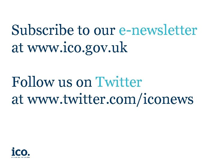 Subscribe to our e-newsletter at www. ico. gov. uk Follow us on Twitter at