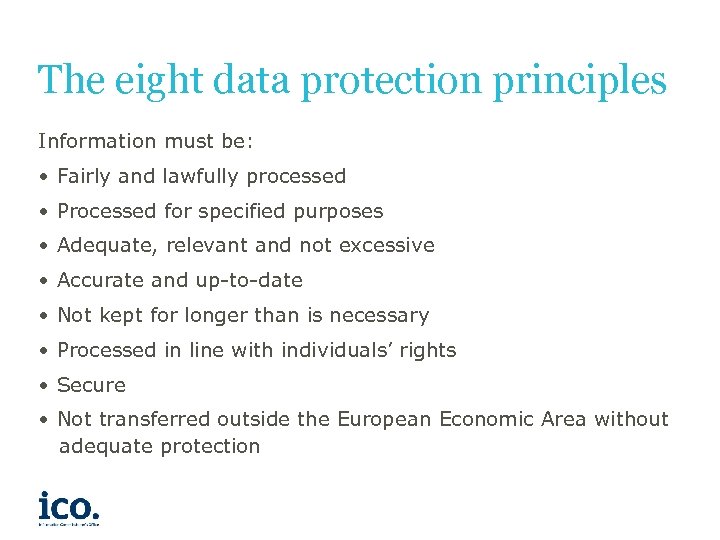 The eight data protection principles Information must be: • Fairly and lawfully processed •