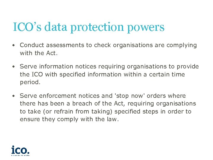 ICO’s data protection powers • Conduct assessments to check organisations are complying with the