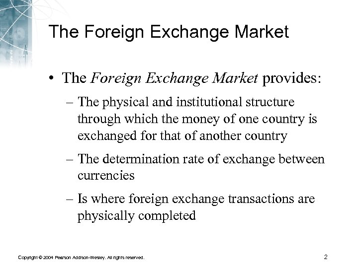 The Foreign Exchange Market • The Foreign Exchange Market provides: – The physical and