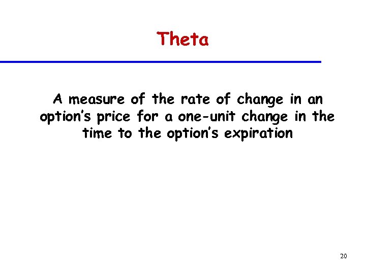 Theta A measure of the rate of change in an option’s price for a