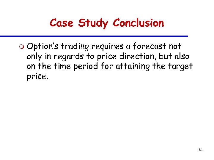 Case Study Conclusion m Option’s trading requires a forecast not only in regards to