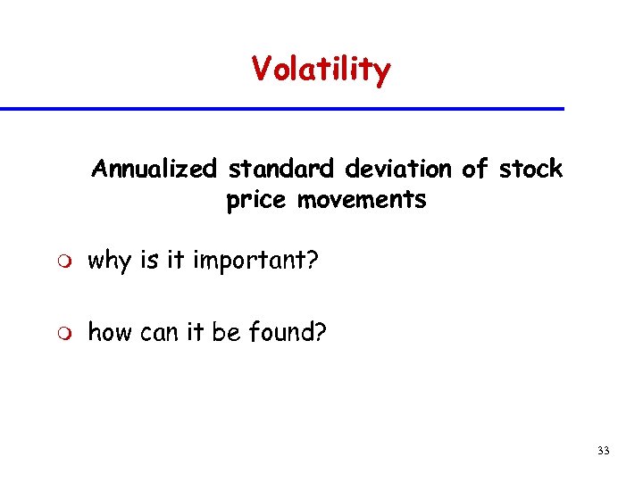 Volatility Annualized standard deviation of stock price movements m why is it important? m