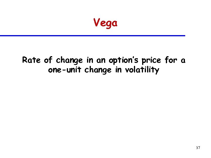 Vega Rate of change in an option’s price for a one-unit change in volatility