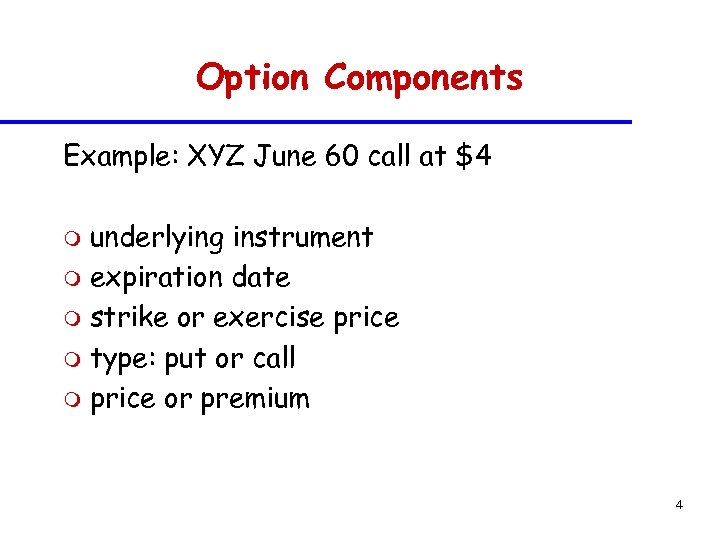 Option Components Example: XYZ June 60 call at $4 underlying instrument m expiration date