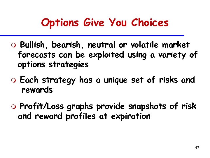 Options Give You Choices m m m Bullish, bearish, neutral or volatile market forecasts