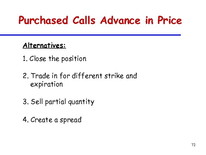 Purchased Calls Advance in Price Alternatives: 1. Close the position 2. Trade in for