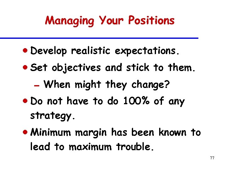 Managing Your Positions n Develop n Set realistic expectations. objectives and stick to them.