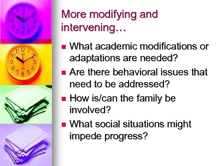 More modifying and intervening… What academic modifications or adaptations are needed? n Are there
