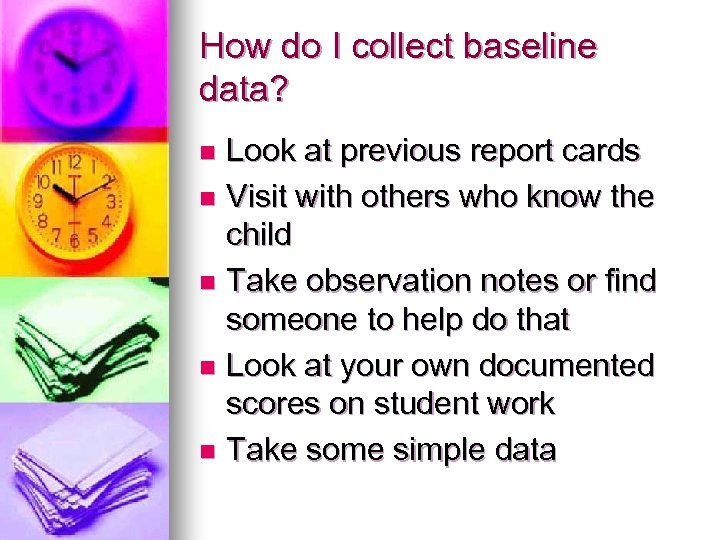 How do I collect baseline data? Look at previous report cards n Visit with