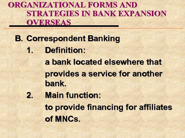 ORGANIZATIONAL FORMS AND STRATEGIES IN BANK EXPANSION OVERSEAS B. Correspondent Banking 1. Definition: a