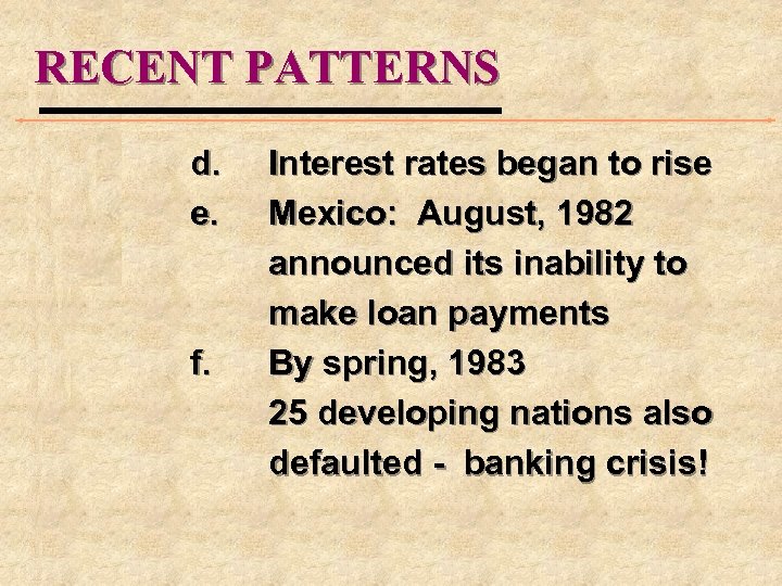 RECENT PATTERNS d. e. f. Interest rates began to rise Mexico: August, 1982 announced