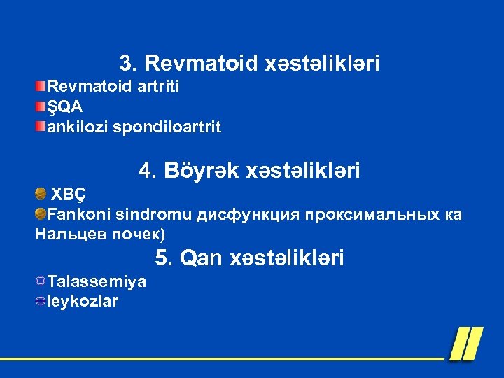 3. Revmatoid xəstəlikləri Revmatoid artriti ŞQA ankilozi spondiloartrit 4. Böyrək xəstəlikləri XBÇ Fankoni sindromu