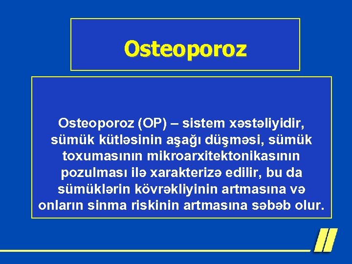 Osteoporoz (OP) – sistem xəstəliyidir, sümük kütləsinin aşağı düşməsi, sümük toxumasının mikroarxitektonikasının pozulması ilə