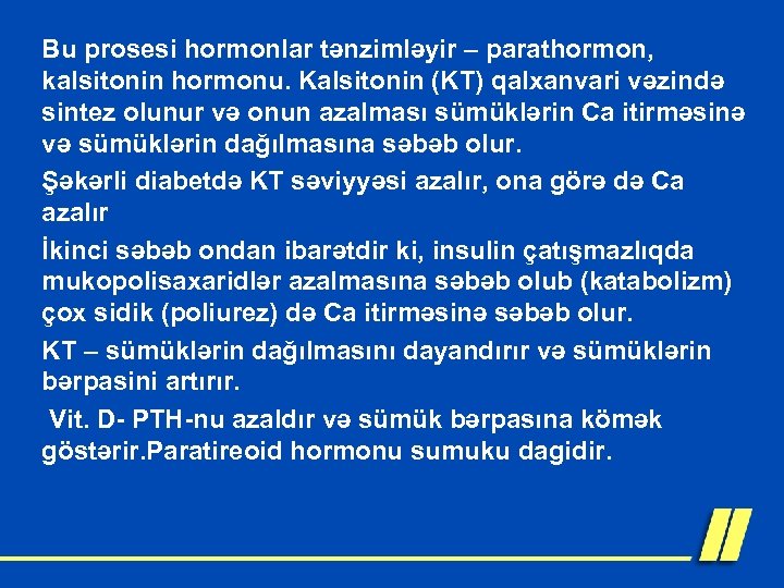 Bu prosesi hormonlar tənzimləyir – parathormon, kalsitonin hormonu. Kalsitonin (KT) qalxanvari vəzində sintez olunur