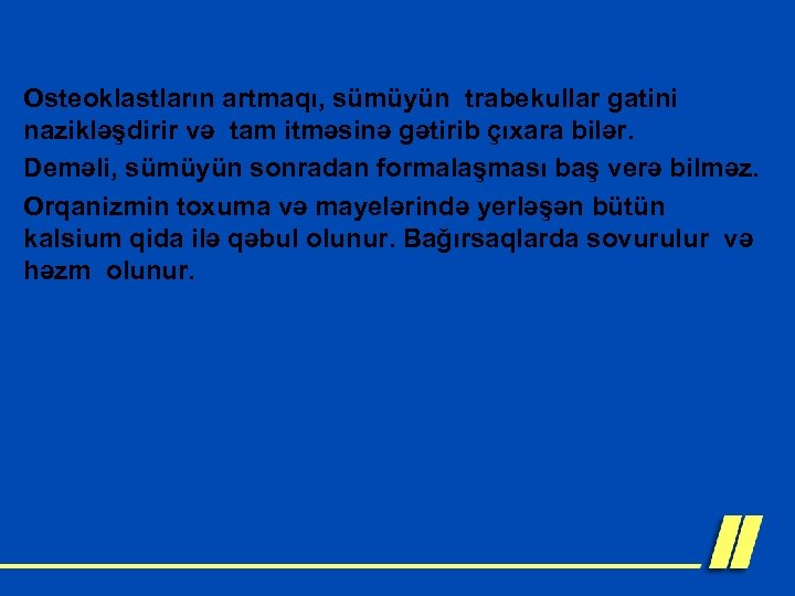 Osteoklastların artmaqı, sümüyün trabekullar gatini nazikləşdirir və tam itməsinə gətirib çıxara bilər. Deməli, sümüyün