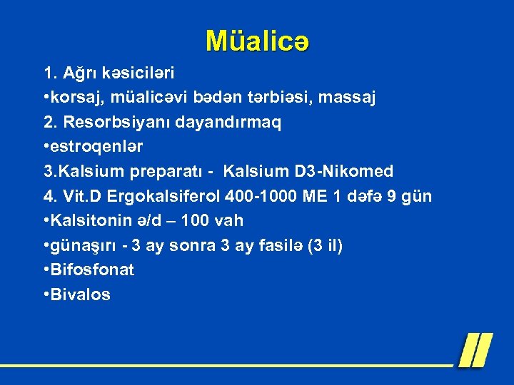 Müalicə 1. Ağrı kəsiciləri • korsaj, müalicəvi bədən tərbiəsi, massaj 2. Resorbsiyanı dayandırmaq •