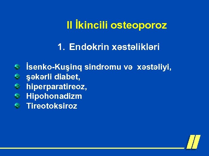 II İkincili osteoporoz 1. Endokrin xəstəlikləri İsenko-Kuşinq sindromu və xəstəliyi, şəkərli diabet, hiperparatireoz, Hipohonadizm