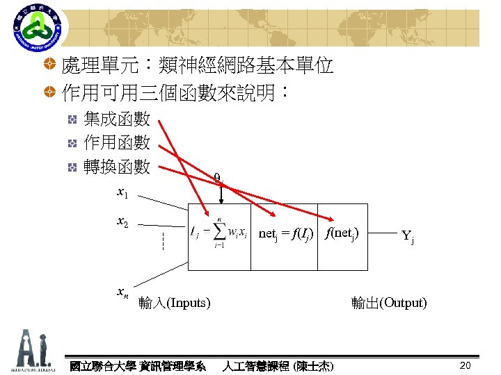 處理單元：類神經網路基本單位 作用可用三個函數來說明： 集成函數 作用函數 轉換函數 x 1 x 2 xn θj netj = f(Ij)