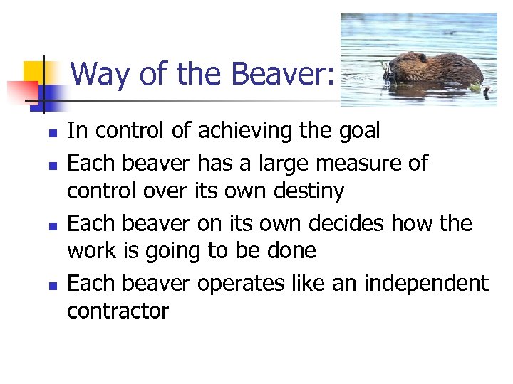 Way of the Beaver: n n In control of achieving the goal Each beaver