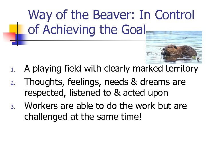 Way of the Beaver: In Control of Achieving the Goal 1. 2. 3. A