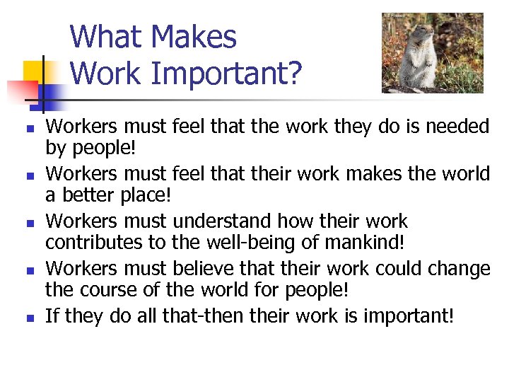 What Makes Work Important? n n n Workers must feel that the work they