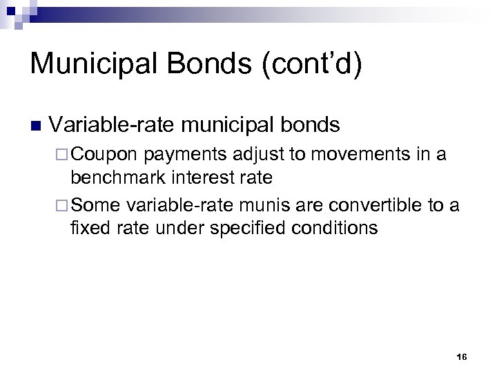 Municipal Bonds (cont’d) n Variable-rate municipal bonds ¨ Coupon payments adjust to movements in
