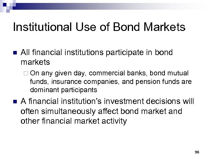 Institutional Use of Bond Markets n All financial institutions participate in bond markets ¨