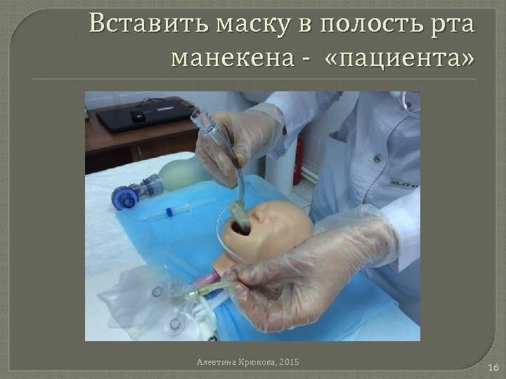 Вставить маску в полость рта манекена - «пациента» Алевтина Крюкова, 2015 16 
