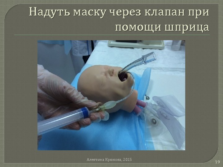 Надуть маску через клапан при помощи шприца Алевтина Крюкова, 2015 19 