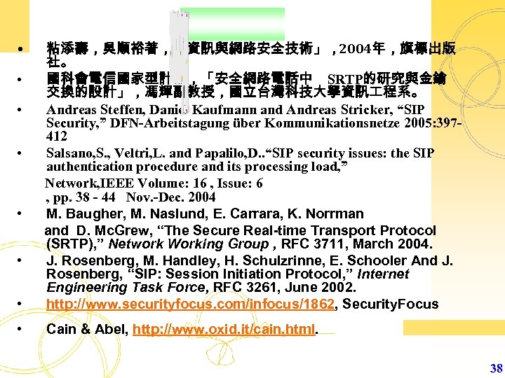 粘添壽，吳順裕著，「資訊與網路安全技術」，2004年，旗標出版 社。 • 國科會電信國家型計畫，「安全網路電話中 SRTP的研究與金鑰 交換的設計」，馮輝副教授，國立台灣科技大學資訊 程系。 • Andreas Steffen, Daniel Kaufmann and Andreas