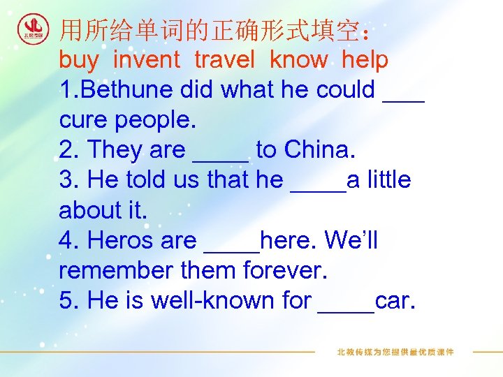 用所给单词的正确形式填空： buy invent travel know help 1. Bethune did what he could ___ cure