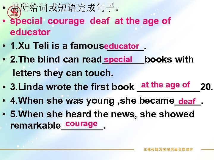  • 用所给词或短语完成句子。 • special courage deaf at the age of educator • 1.