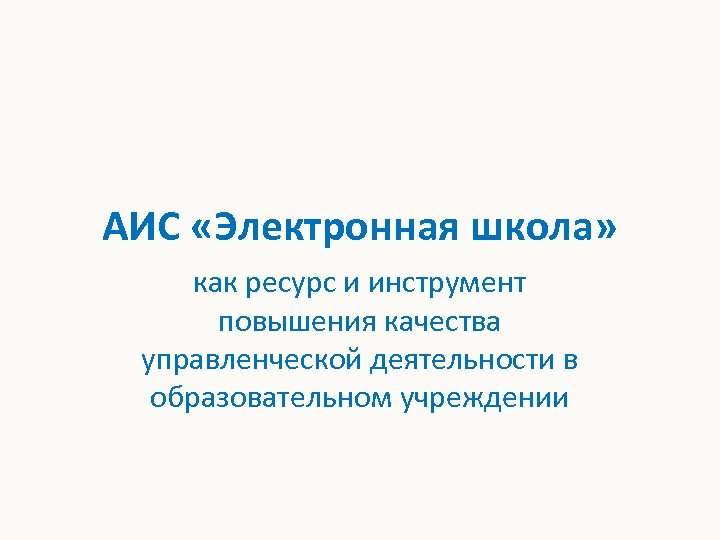 АИС «Электронная школа» как ресурс и инструмент повышения качества управленческой деятельности в образовательном учреждении