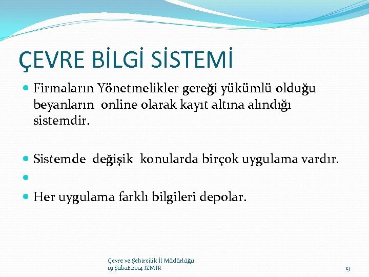 ÇEVRE BİLGİ SİSTEMİ Firmaların Yönetmelikler gereği yükümlü olduğu beyanların online olarak kayıt altına alındığı