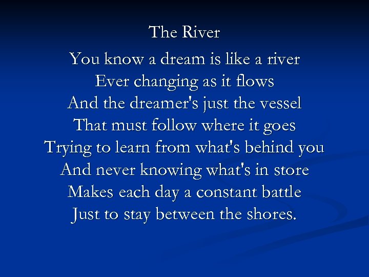 The River You know a dream is like a river Ever changing as it