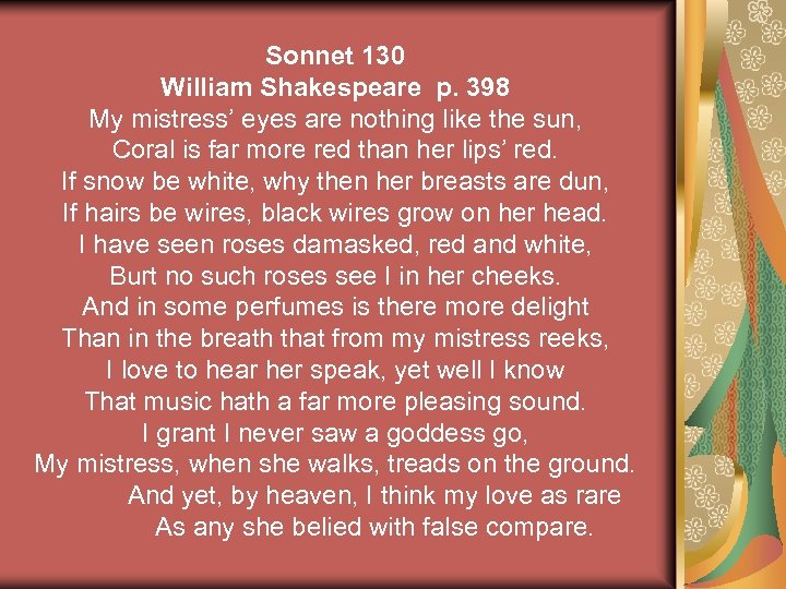 Sonnet 130 William Shakespeare p. 398 My mistress’ eyes are nothing like the sun,
