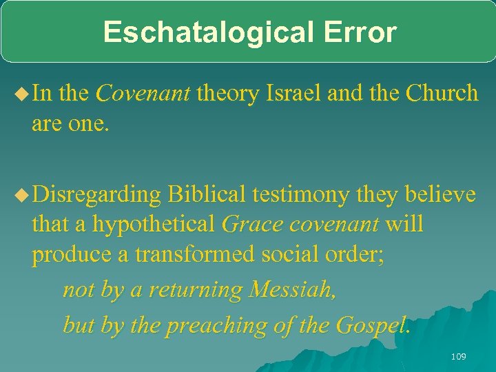 Eschatalogical Error u In the Covenant theory Israel and the Church are one. u