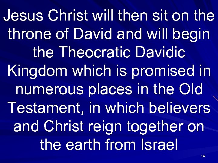 Jesus Christ will then sit on the throne of David and will begin the