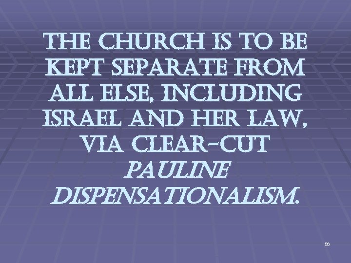 the church is to be kept separate from all else, including israel and her