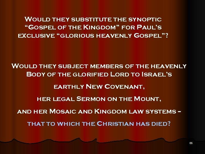 Would they substitute the synoptic “Gospel of the Kingdom” for Paul’s exclusive “glorious heavenly