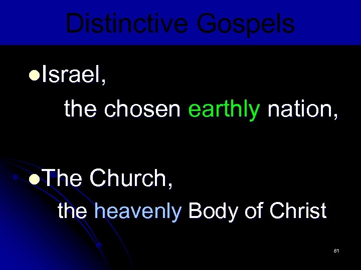 Distinctive Gospels l. Israel, the chosen earthly nation, l. The Church, the heavenly Body