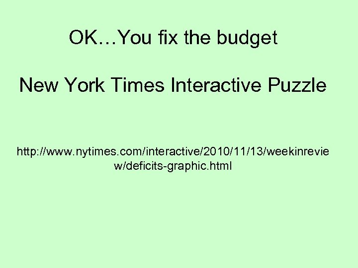 OK…You fix the budget New York Times Interactive Puzzle http: //www. nytimes. com/interactive/2010/11/13/weekinrevie w/deficits-graphic.