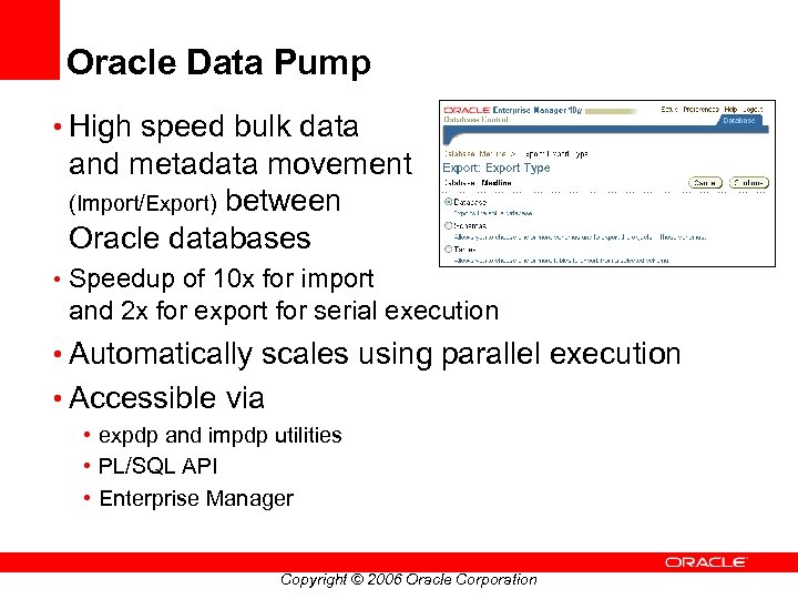 Oracle Data Pump • High speed bulk data and metadata movement (Import/Export) between Oracle