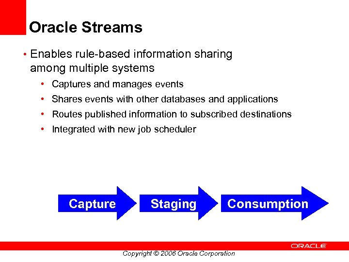 Oracle Streams • Enables rule-based information sharing among multiple systems • Captures and manages