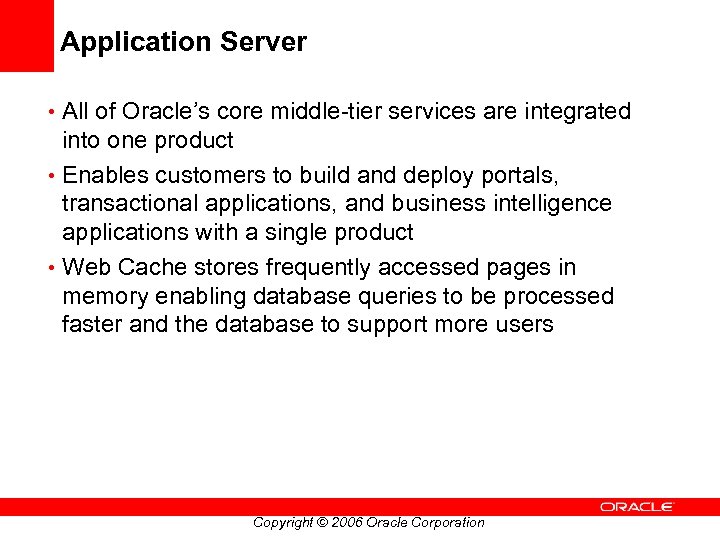 Application Server • All of Oracle’s core middle-tier services are integrated into one product